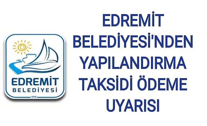 Edremit Belediyesi'nden yapılandırma taksidi ödeme uyarısı