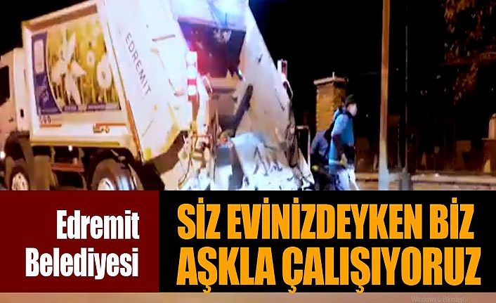 Edremit Belediyesi: Siz Evinizdeyken biz aşkla çalışıyoruz