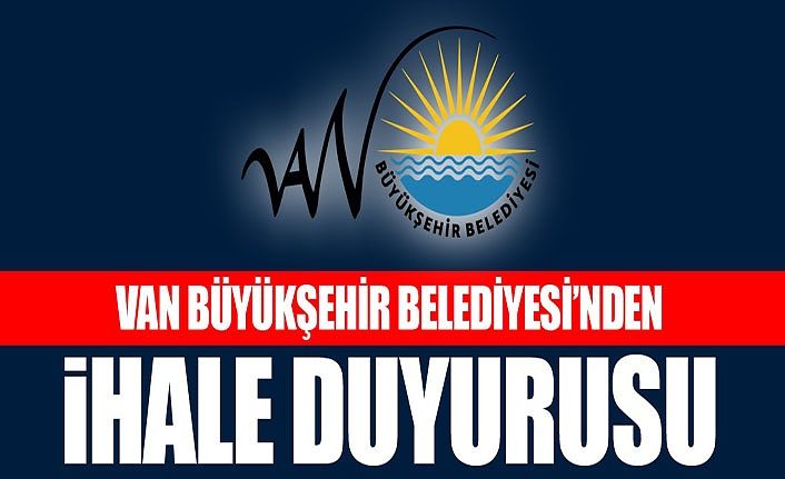 Van Büyükşehir Belediyesi’nden ihale duyurusu