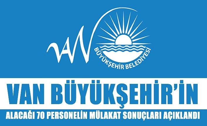 Van Büyükşehir’in alacağı 70 personelin mülakat sonuçları açıklandı.. İşte tam liste..