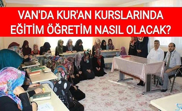 Van'da Kur'an Kurslarında eğitim öğretim nasıl olacak?