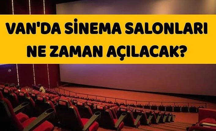 Van'da sinema salonları ne zaman açılacak?