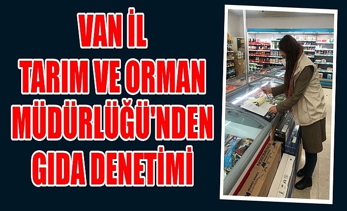 Van İl Tarım ve Orman Müdürlüğü'nden gıda denetimi