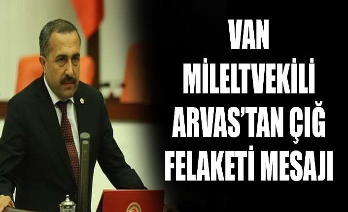 Van Mileltvekili Arvas’tan çığ felaketi mesajı