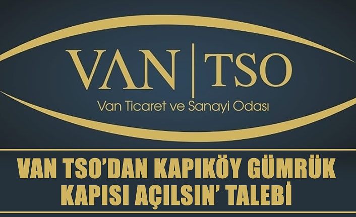 Van TSO’dan Kapıköy Gümrük Kapısı açılsın’ talebi