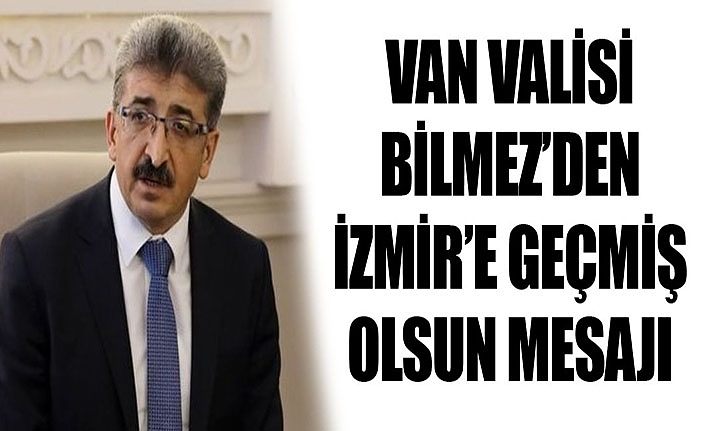 Van Valisi Bilmezden İzmir’e geçmiş olsun mesajı