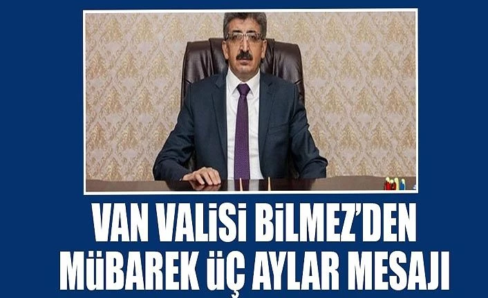 Van Valisi Bilmez’den mübarek üç aylar mesajı