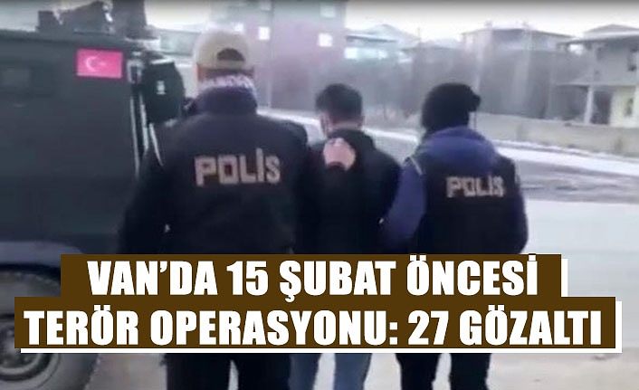 Van’da 15 Şubat öncesi terör operasyonu: 27 gözaltı