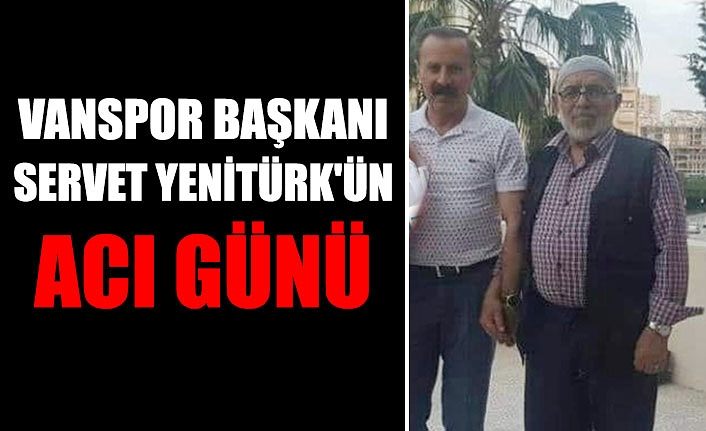Vanspor Başkanı Servet Yenitürk'ün acı günü