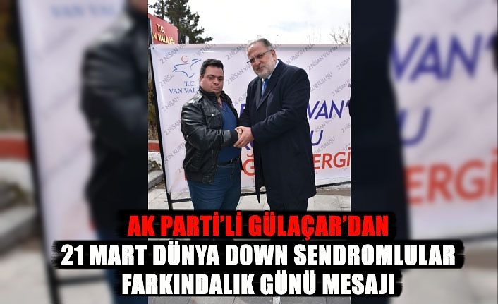 AK Parti’li Gülaçar’dan 21 Mart Dünya Down Sendromlular Farkındalık Günü mesajı