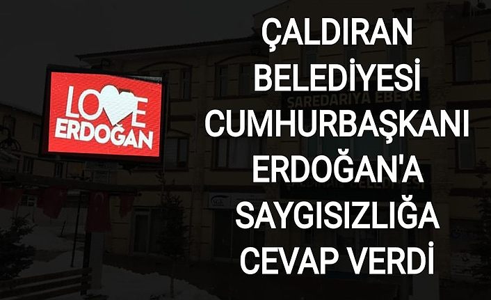 Çaldıran Belediyesi Cumhurbaşkanı Erdoğan’a saygısızlığa cevap verdi