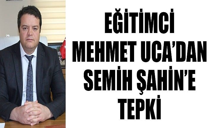Eğitimci Mehmet Uca’dan Semih Şahin’e tepki