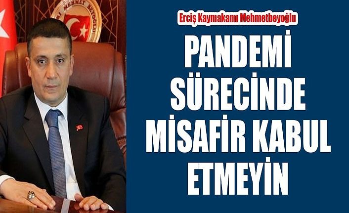 Erciş Kaymakamı Mehmetbeyoğlu: Pandemi sürecinde Misafir kabul etmeyin