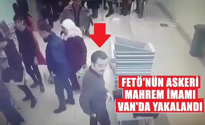 FETÖ'nün askeri mahrem imamı Van'da yakalandı