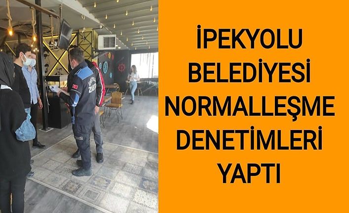 İpekyolu Belediyesi normalleşme denetimleri yaptı