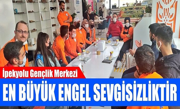 İpekyolu Gençlik Merkezi: En büyük engel sevgisizliktir