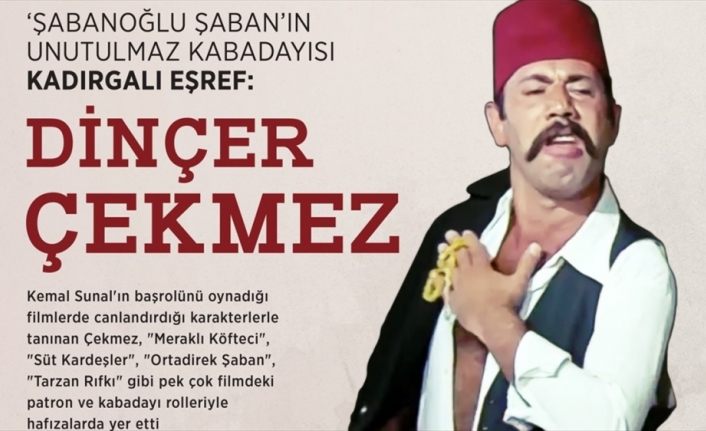 'Şabanoğlu Şaban'ın unutulmaz kabadayısı Kadırgalı Eşref: Dinçer Çekmez