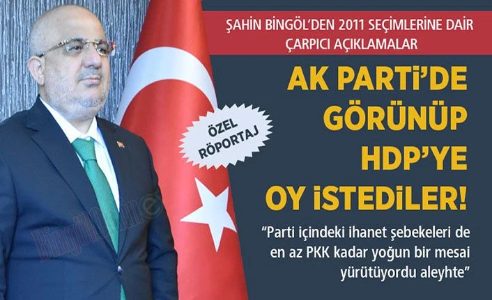 Şahin Bingöl: AK Parti'de görünüp HDP'ye oy istediler!
