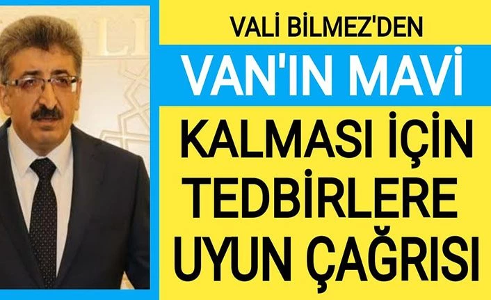 Vali Bilmez'den Van'ın mavi kalması için tedbirlere uyun çağrısı