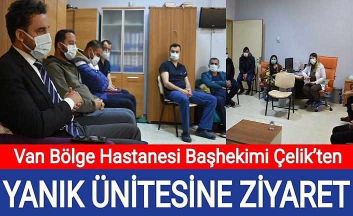 Van Bölge Hastanesi Başhekimi Çelik’ten yanık ünitesine ziyaret