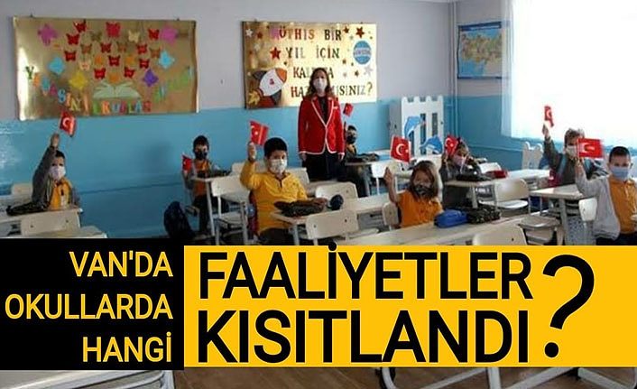 Van'da okullarda hangi faaliyetler kısıtlandı?