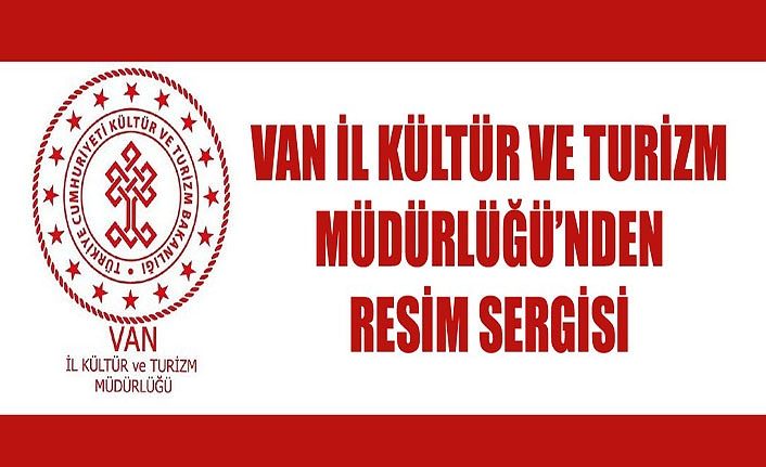 Van İl Kültür ve Turizm Müdürlüğü’nden resim sergisi