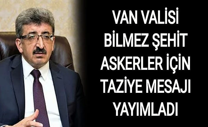 Van Valisi Bilmez, şehit askerler için taziye mesajı yayımladı