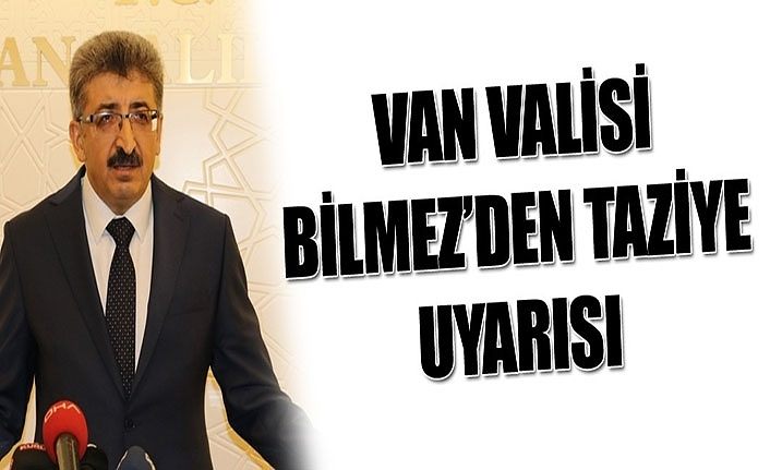 Van Valisi Bilmez’den taziye uyarısı