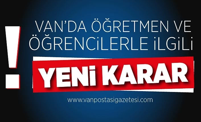 Van’da öğretmen ve öğrencilerle ilgili yeni karar