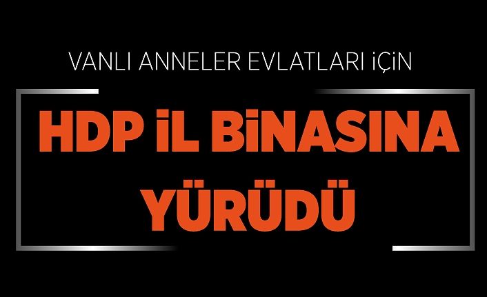 Vanlı anneler evlatları için HDP il binasına yürüdü