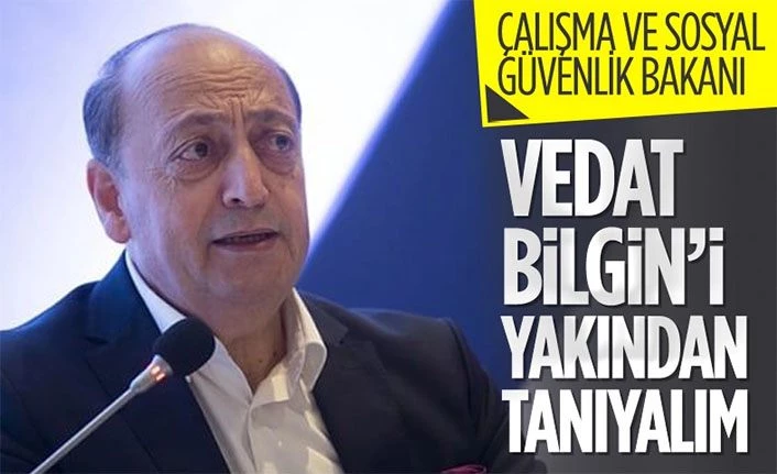 Çalışma ve Sosyal Güvenlik Bakanlığı'na Vedat Bilgin atandı