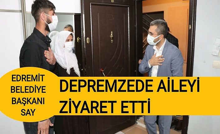 Edremit Belediye Başkanı Say depremzede aileyi ziyaret etti