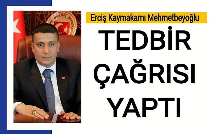 Erciş Kaymakamı Mehmetbeyoğlu tedbir çağrısı yaptı