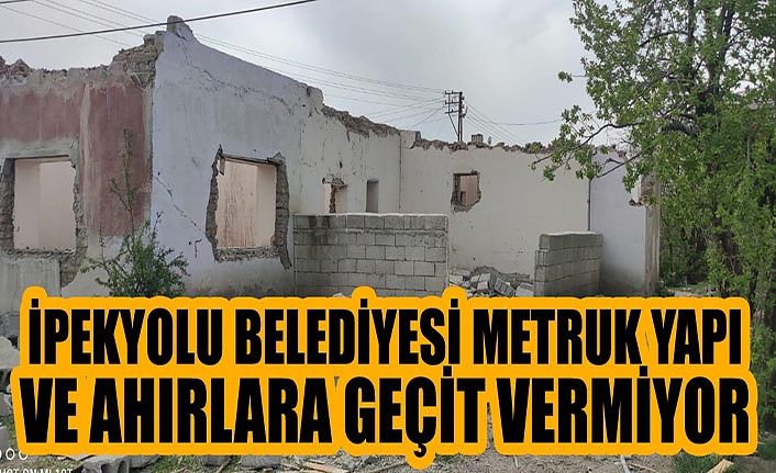 İpekyolu Belediyesi metruk yapı ve ahırlara geçit vermiyor