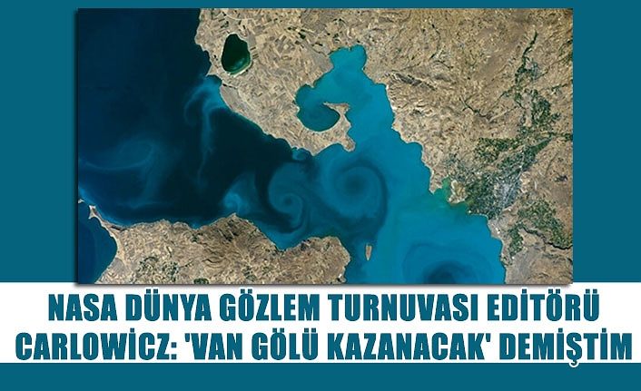 NASA Dünya Gözlem Turnuvası Editörü Carlowicz: 'Van Gölü kazanacak' demiştim