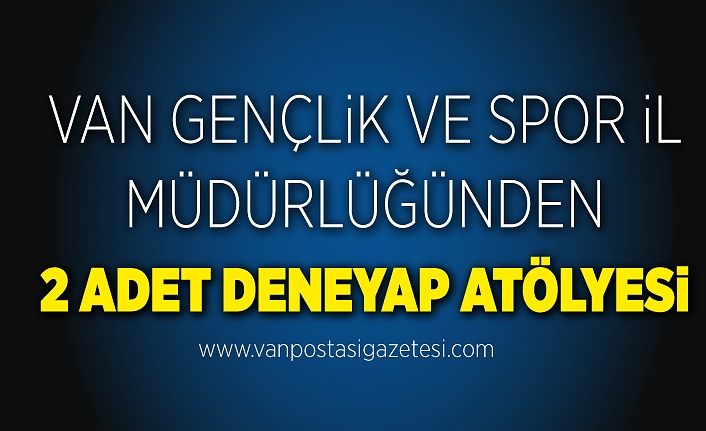 Van Gençlik ve Spor İl Müdürlüğünden 2 adet deneyap atölyesi