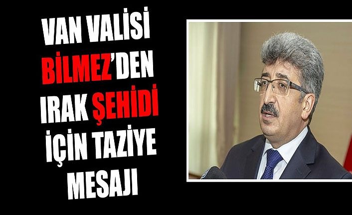 Van Valisi Bilmez’den Irak şehidi için taziye mesajı