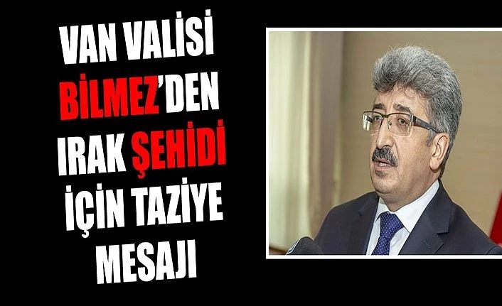 Van Valisi Bilmez’den Irak şehidi için taziye mesajı
