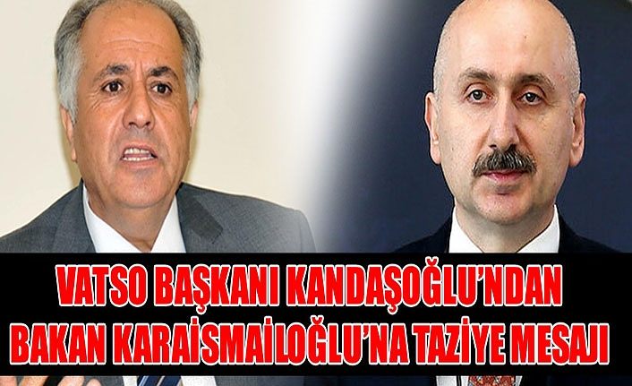 VATSO Başkanı Kandaşoğlu’ndan Bakan Karaismailoğlu’na taziye mesajı