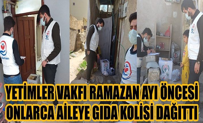 Yetimler Vakfı Ramazan ayı öncesi onlarca aileye gıda kolisi dağıttı