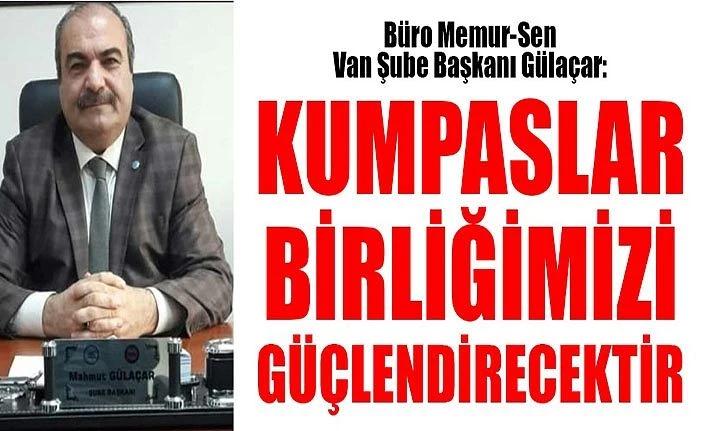 Büro Memur-Sen Van Şube Başkanı Gülaçar: Kumpaslar birliğimizi güçlendirecektir