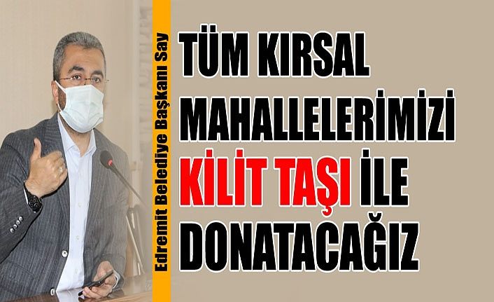 Edremit Belediye Başkanı Say: Tüm Kırsal Mahallelerimizi Kilit Taşı İle Donatacağız