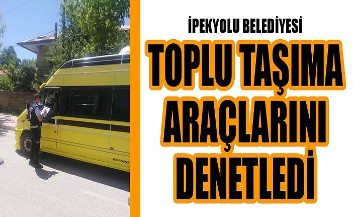 İpekyolu Belediyesi toplu taşıma araçlarını denetledi