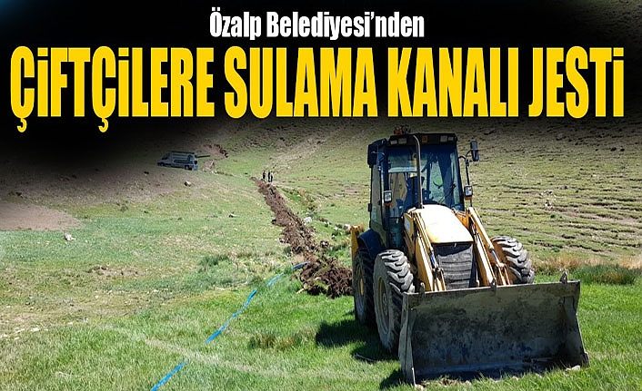 Özalp Belediyesi’nden çiftçilere sulama kanalı jesti