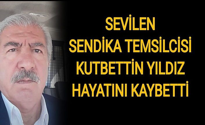 Van'da sevilen Sendika Başkanı Kutbettin Yıldız hayatını kaybetti