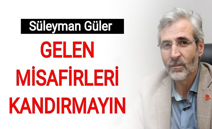 Süleyman Güler: Gelen misafirleri kandırmayın