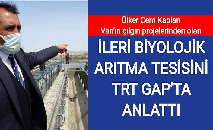 Ülker Cem Kaplan, Van’ın çılgın projelerinden olan İleri Biyolojik Arıtma Tesisini TRT GAP’ta anlattı