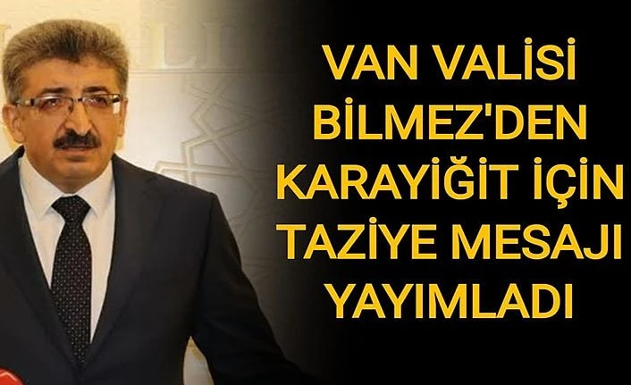 Vali Bilmez’den Karayiğit için taziye mesajı yayımladı