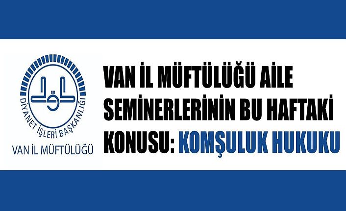 Van İl Müftülüğü aile seminerlerinin bu haftaki konusu: Komşuluk Hukuku