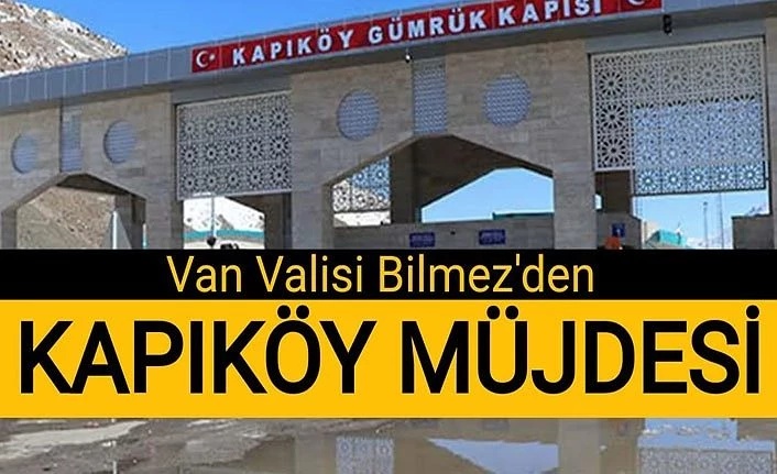 Van Valisi Bilmez’den Kapıköy müjdesi